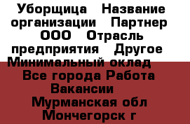 Уборщица › Название организации ­ Партнер, ООО › Отрасль предприятия ­ Другое › Минимальный оклад ­ 1 - Все города Работа » Вакансии   . Мурманская обл.,Мончегорск г.